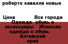 роберто кавалли новые  › Цена ­ 5 500 - Все города Одежда, обувь и аксессуары » Женская одежда и обувь   . Алтайский край,Змеиногорск г.